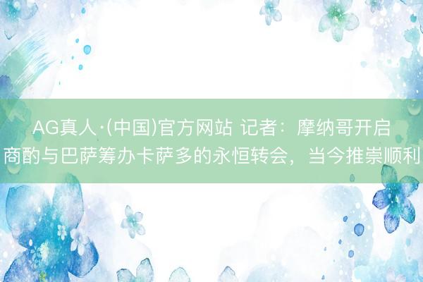 AG真人·(中国)官方网站 记者:摩纳哥开启商酌与巴萨筹办卡萨多的永恒转会,当今推崇顺利